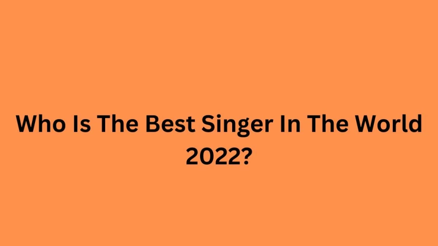 Who Is The Best Singer In The World? Top 10 Best Singers In The World