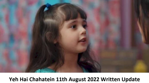 Yeh Hai Chahatein (YHC) 11th August 2022 Written Update, Upcoming Twists In Yeh Hai Chahatein (YHC)