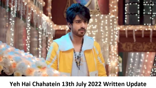 Yeh Hai Chahatein (YHC) 13th July 2022 Written Update, Upcoming Twists In Yeh Hai Chahatein (YHC)