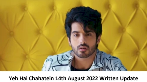 Yeh Hai Chahatein (YHC) 14th August 2022 Written Update, Upcoming Twists In Yeh Hai Chahatein (YHC)