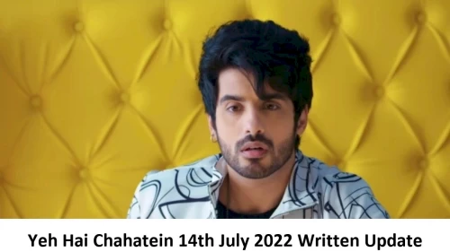 Yeh Hai Chahatein (YHC) 14th July 2022 Written Update, Upcoming Twists In Yeh Hai Chahatein (YHC)