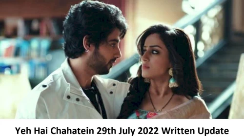 Yeh Hai Chahatein (YHC) 29th July 2022 Written Update, Upcoming Twists In Yeh Hai Chahatein (YHC)