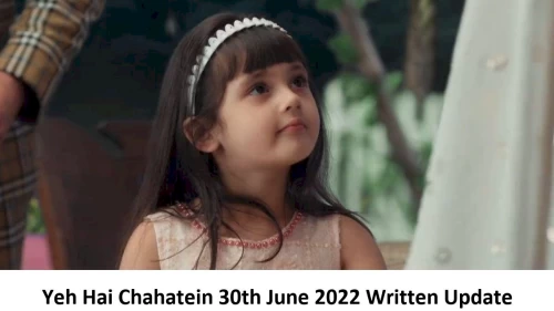 Yeh Hai Chahatein (YHC) 30th June 2022 Written Update, Upcoming Twists In Yeh Hai Chahatein (YHC)