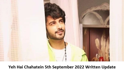 Yeh Hai Chahatein (YHC) 5th September 2022 Written Update, Upcoming Twists In Yeh Hai Chahatein (YHC)